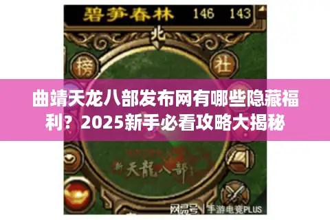 曲靖天龙八部发布网有哪些隐藏福利？2025新手必看攻略大揭秘