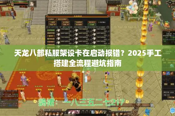 天龙八部私服架设卡在启动报错？2025手工搭建全流程避坑指南