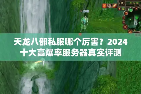 天龙八部私服哪个厉害？2024十大高爆率服务器真实评测
