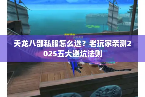 天龙八部私服怎么选？老玩家亲测2025五大避坑法则