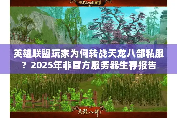 英雄联盟玩家为何转战天龙八部私服？2025年非官方服务器生存报告