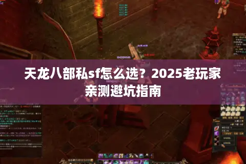 天龙八部私sf怎么选？2025老玩家亲测避坑指南