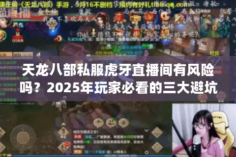 天龙八部私服虎牙直播间有风险吗？2025年玩家必看的三大避坑指南