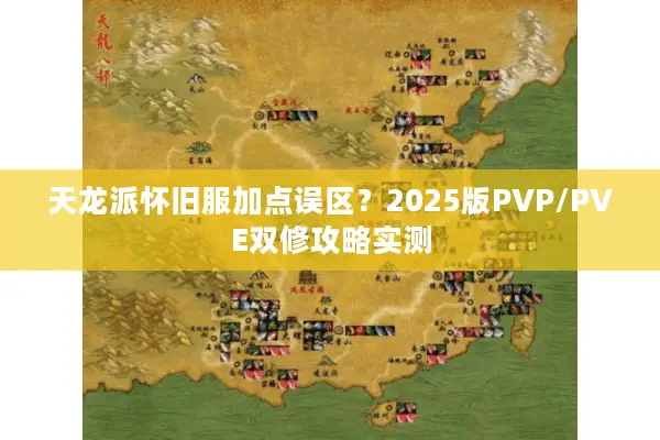 天龙派怀旧服加点误区？2025版PVP/PVE双修攻略实测