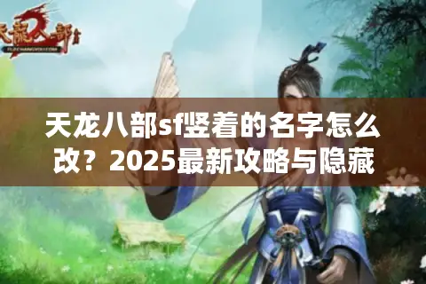 天龙八部sf竖着的名字怎么改？2025最新攻略与隐藏功能解析