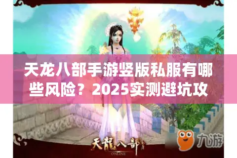 天龙八部手游竖版私服有哪些风险？2025实测避坑攻略