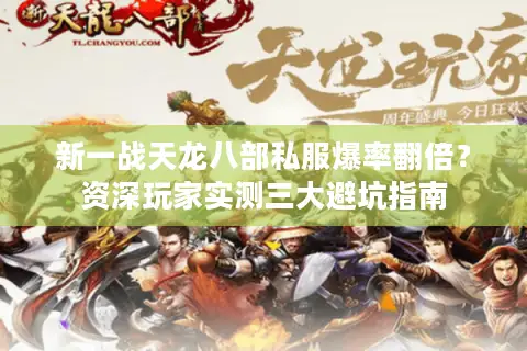 新一战天龙八部私服爆率翻倍？资深玩家实测三大避坑指南