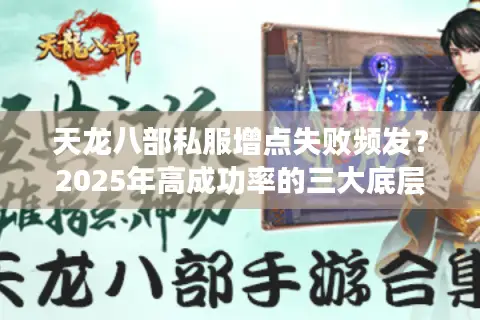 天龙八部私服增点失败频发?2025年高成功率的三大底层逻辑揭秘 天龙八部私服增点失败频发?2025年高成功率的三大底层逻辑揭秘