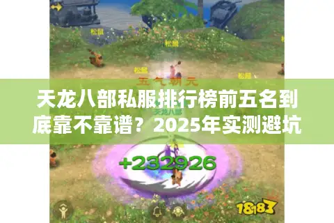 天龙八部私服排行榜前五名到底靠不靠谱?2025年实测避坑指南 天龙八部私服排行榜前五名到底靠不靠谱?2025年实测避坑指南