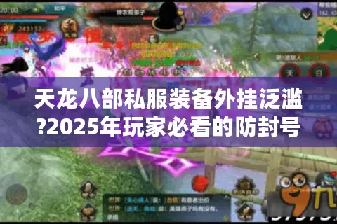 天龙八部私服装备外挂泛滥?2025年玩家必看的防封号攻略 天龙八部私服装备外挂泛滥?2025年玩家必看的防封号攻略
