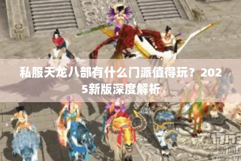 私服天龙八部有什么门派值得玩？2025新版深度解析