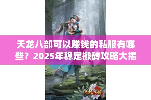 天龙八部可以赚钱的私服有哪些？2025年稳定搬砖攻略大揭秘
