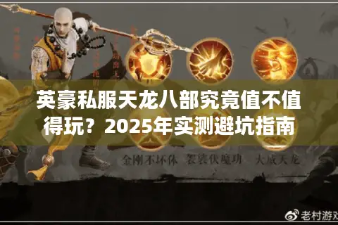 英豪私服天龙八部究竟值不值得玩？2025年实测避坑指南