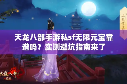 天龙八部手游私sf无限元宝靠谱吗？实测避坑指南来了