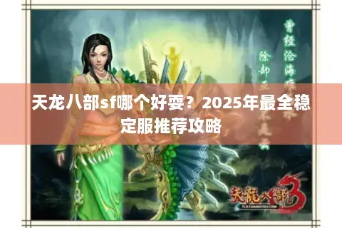 天龙八部sf哪个好耍?2025年最全稳定服推荐攻略 天龙八部sf哪个好耍?2025年最全稳定服推荐攻略