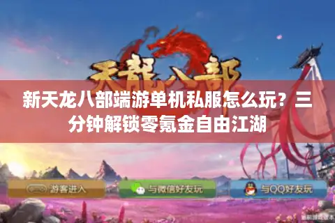 新天龙八部端游单机私服怎么玩?三分钟解锁零氪金自由江湖 新天龙八部端游单机私服怎么玩?三分钟解锁零氪金自由江湖