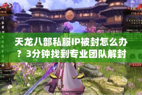 天龙八部私服IP被封怎么办？3分钟找到专业团队解封