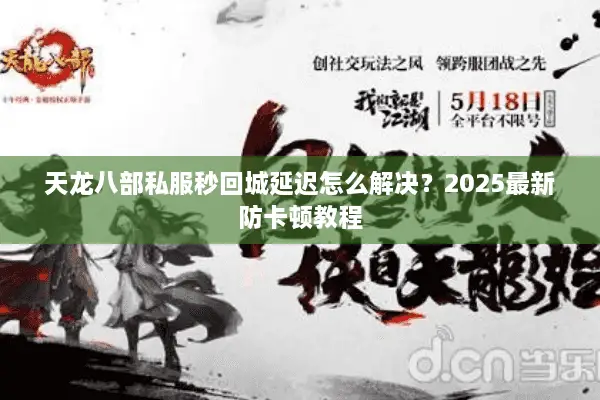 天龙八部私服秒回城延迟怎么解决？2025最新防卡顿教程