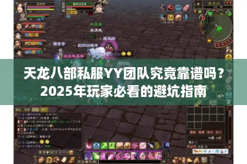 天龙八部私服YY团队究竟靠谱吗？2025年玩家必看的避坑指南