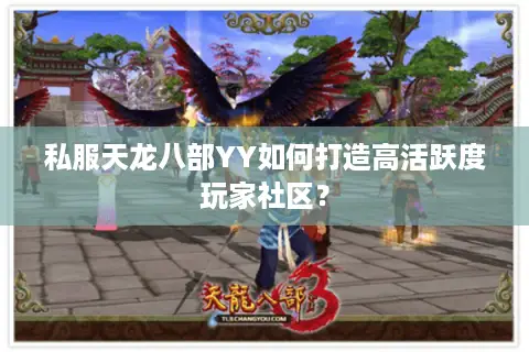 私服天龙八部YY如何打造高活跃度玩家社区？