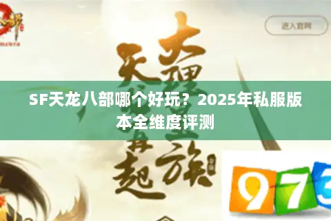 SF天龙八部哪个好玩？2025年私服版本全维度评测
