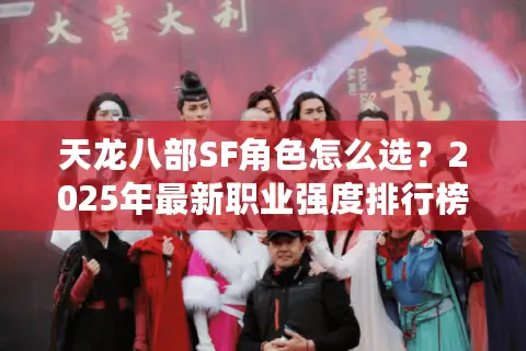 天龙八部SF角色怎么选？2025年最新职业强度排行榜解析