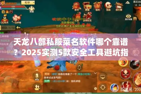 天龙八部私服菜名软件哪个靠谱？2025实测5款安全工具避坑指南