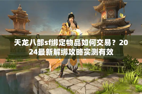 天龙八部sf绑定物品如何交易?2024最新解绑攻略实测有效 天龙八部sf绑定物品如何交易?2024最新解绑攻略实测有效