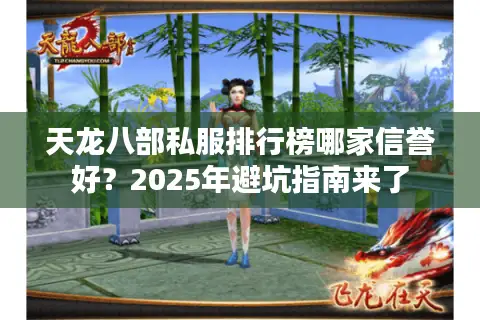 天龙八部私服排行榜哪家信誉好？2025年避坑指南来了