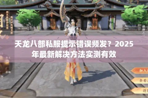 天龙八部私服提示错误频发？2025年最新解决方法实测有效