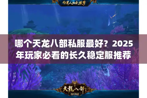 哪个天龙八部私服最好?2025年玩家必看的长久稳定服推荐 哪个天龙八部私服最好?2025年玩家必看的长久稳定服推荐