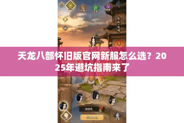 天龙八部怀旧版官网新服怎么选？2025年避坑指南来了