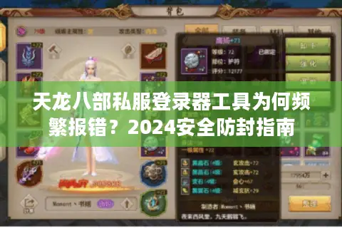 天龙八部私服登录器工具为何频繁报错?2024安全防封指南 天龙八部私服登录器工具为何频繁报错?2024安全防封指南
