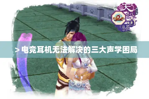 >电竞耳机无法解决的三大声学困局 >电竞耳机无法解决的三大声学困局