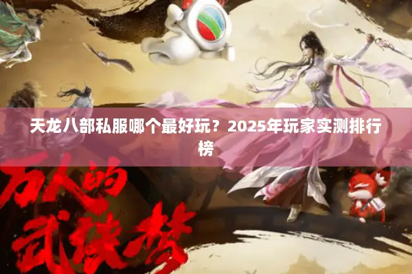 天龙八部私服哪个最好玩？2025年玩家实测排行榜