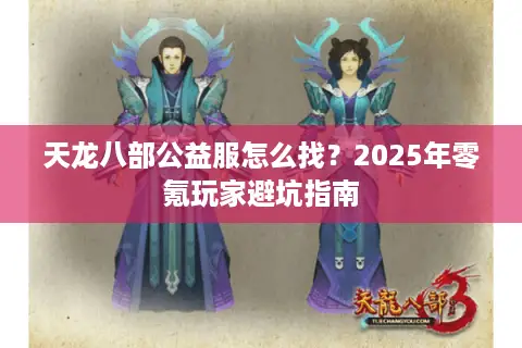 天龙八部公益服怎么找？2025年零氪玩家避坑指南