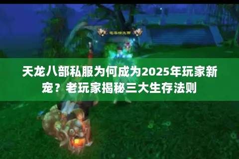 天龙八部私服为何成为2025年玩家新宠？老玩家揭秘三大生存法则