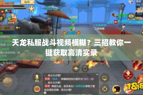 天龙私服战斗视频模糊?三招教你一键获取高清实录 天龙私服战斗视频模糊?三招教你一键获取高清实录