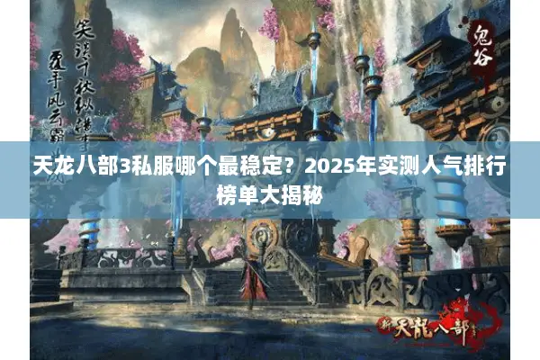 天龙八部3私服哪个最稳定？2025年实测人气排行榜单大揭秘