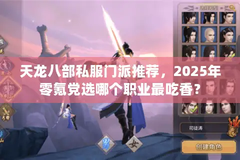 天龙八部私服门派推荐,2025年零氪党选哪个职业最吃香? 天龙八部私服门派推荐,2025年零氪党选哪个职业最吃香?