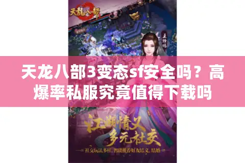 天龙八部3变态sf安全吗?高爆率私服究竟值得下载吗 天龙八部3变态sf安全吗?高爆率私服究竟值得下载吗