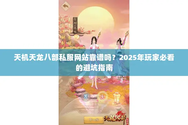 天机天龙八部私服网站靠谱吗？2025年玩家必看的避坑指南
