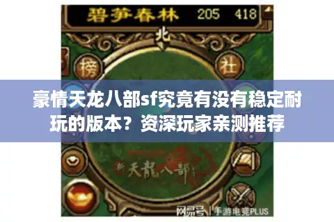 豪情天龙八部sf究竟有没有稳定耐玩的版本?资深玩家亲测推荐 豪情天龙八部sf究竟有没有稳定耐玩的版本?资深玩家亲测推荐