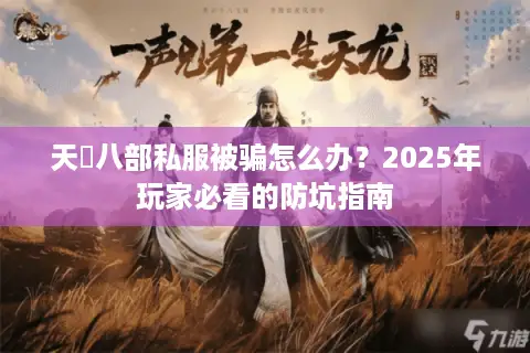 天龍八部私服被骗怎么办？2025年玩家必看的防坑指南