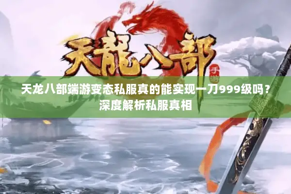 天龙八部端游变态私服真的能实现一刀999级吗？深度解析私服真相