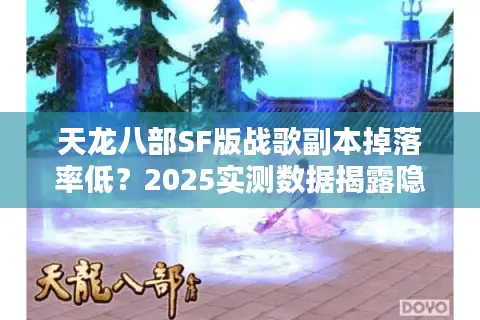 天龙八部SF版战歌副本掉落率低？2025实测数据揭露隐藏规则