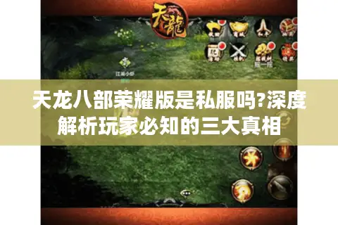 天龙八部荣耀版是私服吗?深度解析玩家必知的三大真相
