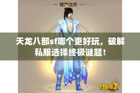 天龙八部sf哪个更好玩，破解私服选择终极谜题！