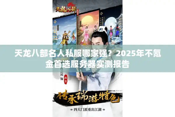 天龙八部名人私服哪家强？2025年不氪金首选服务器实测报告