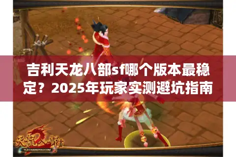 吉利天龙八部sf哪个版本最稳定？2025年玩家实测避坑指南